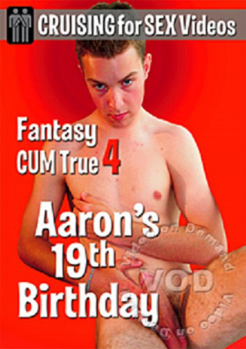Cruising for Sex - Fantasy Cum True 4 Aaron's 19th Birthday